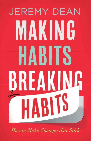 Making Habits, Breaking Habits: How to Make Changes That Stick