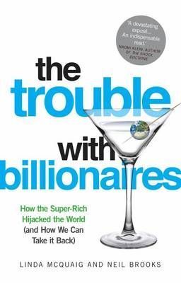The Trouble with Billionaires: How the Super-Rich Hijacked the World (and How we Can Take It Back)