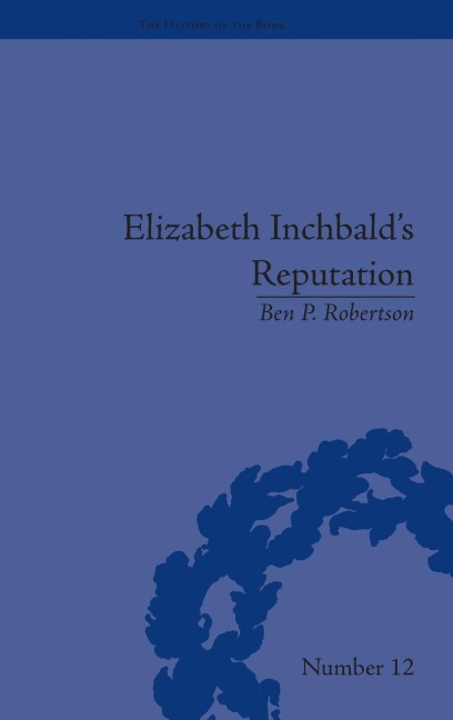 Elizabeth Inchbalds Reputation: A Publishing and Reception History