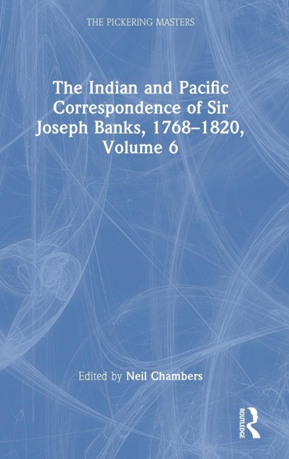 The Indian and Pacific Correspondence of Sir Joseph Banks, 1768-1820, Volume 6