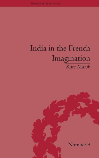 India in the French Imagination: Peripheral Voices, 1754-1815