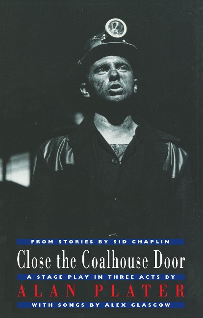 Close the Coalhouse Door: A Stage Play in Three Acts from Stories by Sid Chaplin (Revised)