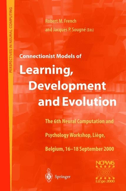 Connectionist Models of Learning, Development and Evolution: Proceedings of the Sixth Neural Computation and Psychology Workshop, Liège, Belgium, 16-18 September 2000