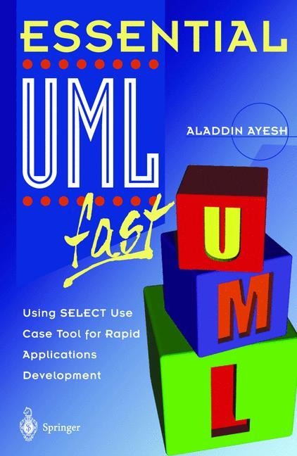 Essential UMLTm fast: Using SELECT Use Case Tool for Rapid Applications Development