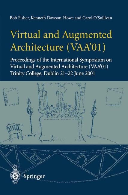 Virtual and Augmented Architecture (VAA01): Proceedings of the International Symposium on Virtual and Augmented Architecture (VAA01), Trinity College, Dublin, 21 -22 June 2001