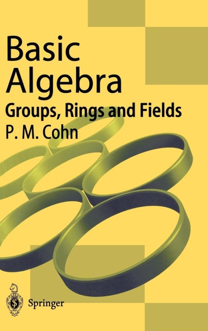 Basic Algebra: Groups, Rings and Fields