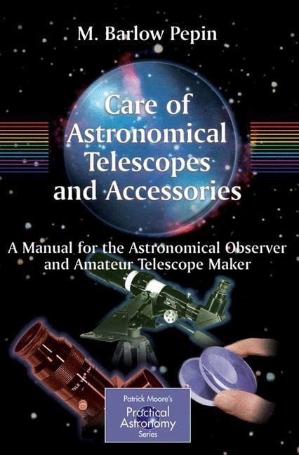Care of Astronomical Telescopes and Accessories: A Manual for the Astronomical Observer and Amateur Telescope Maker