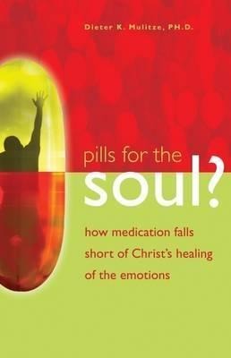 Pills for the Soul?: How Medication Falls Short of Christs Healing of the Emotions