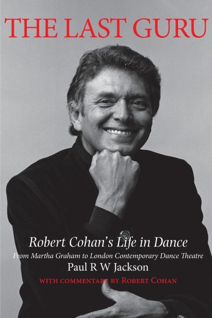 The Last Guru: Robert Cohans Life in Dance, from Martha Graham to London Contemporary Dance Company
