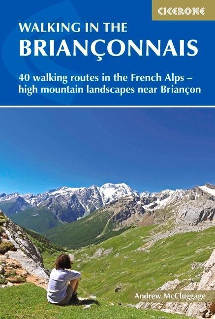 Walking in the Brianconnais: 40 walking routes in the French Alps exploring high mountain landscapes near Briancon