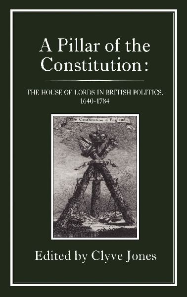 Pillar of the Constitution: The House of Lords in British Politics, 1640-1784