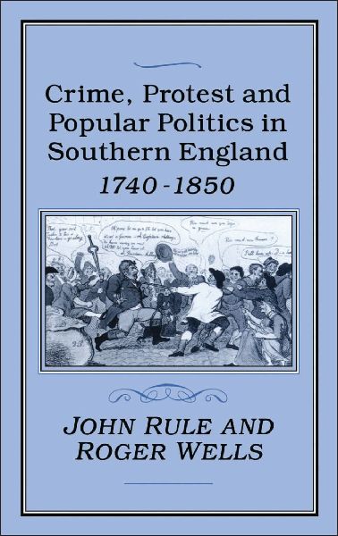 Crime, Protest and Popular Politics in Southern England, 1740-1850