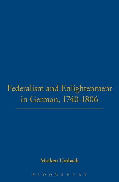 Federalism and Enlightenment in German, 1740-1806: 170-1806