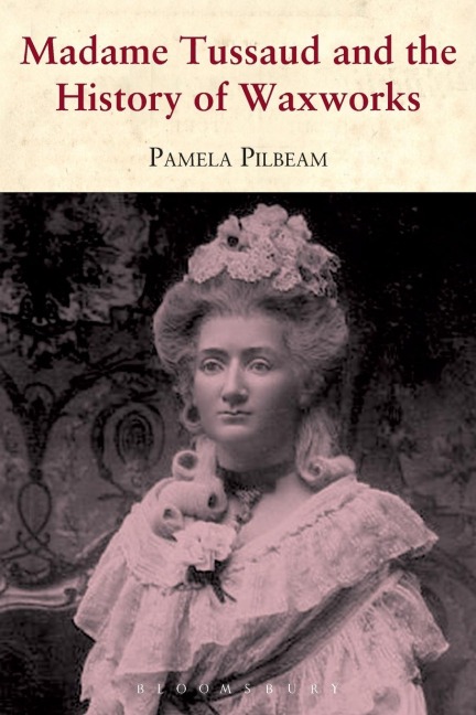 Madame Tussaud: and the History of Waxworks