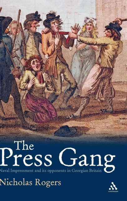 The Press Gang: Naval Impressment and Its Opponents in Georgian Britain