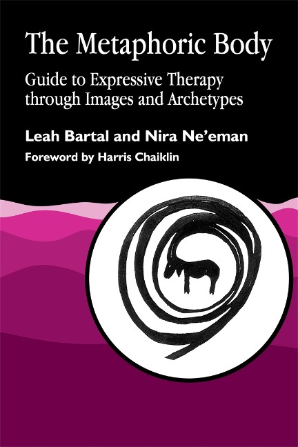 The Metaphoric Body: Guide to Expressive Therapy Through Images and Archetypes