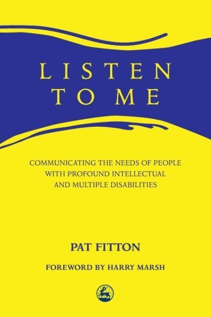 Listen to Me: Communicating the Needs of People with Profound Intellectual and Multiple Disabilities