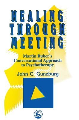 Healing Through Meeting: Martin Buber's Conversational Approach to Psychotherapy