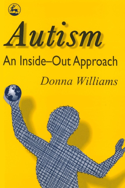 Autism: An Inside-Out Approach: An Innovative Look at the Mechanics  of Autism  and Its Developmental Cousins 