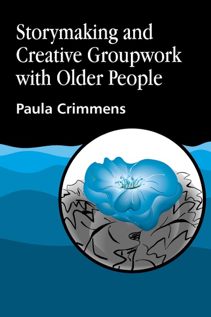 Storymaking and Creative Groupwork with Elderly People: Music, Meaning and Relationship