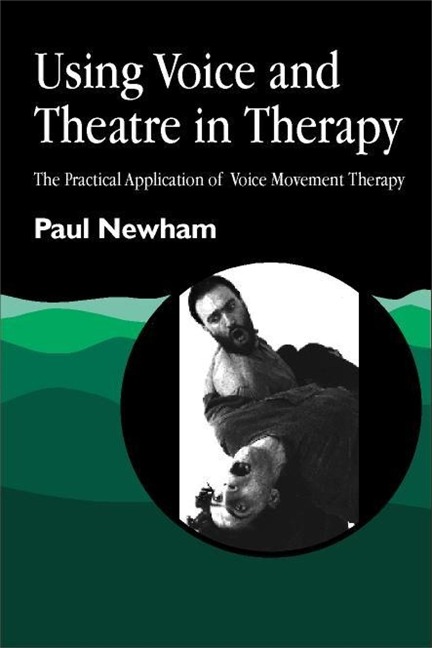 Using Voice and Theatre in Therapy: The Practical Application of Voice Movement Therapy