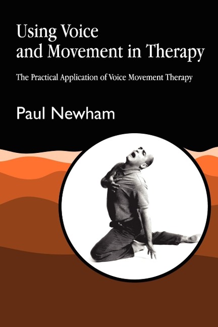 Using Voice and Movement in Therapy: The Practical Application of Voice Movement Therapy