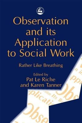 Observation and Its Application to Social Work: Rather Like Breathing
