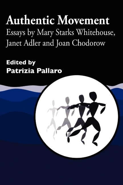 Authentic Movement: Essay by Mary Starks Whitehouse, Janet Adler and Joan Chodorow