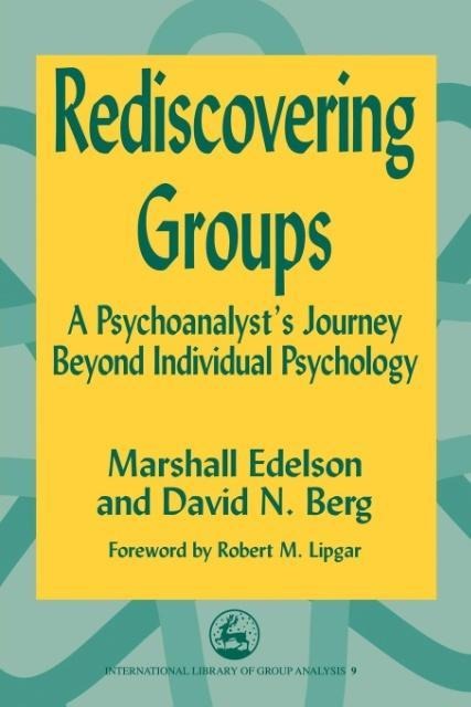 Rediscovering Groups: A Psychoanalysts Journey Beyond Individual Psychology