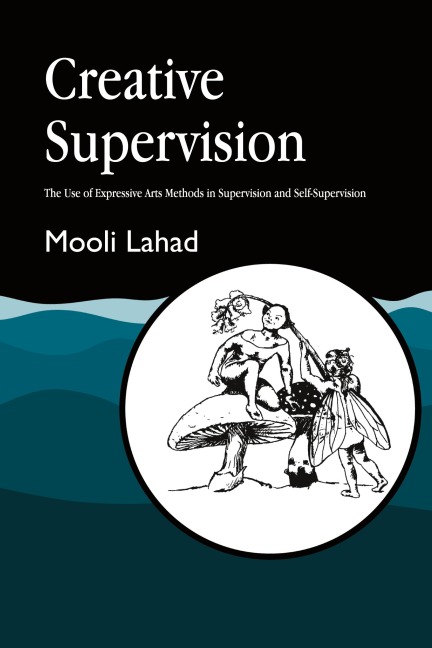 Creative Supervision: The Use of Expressive Arts Methods in Supervision and Self-Supervision