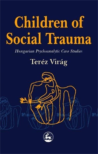 Children of Social Trauma: Hungarian Psychoanalytic Case Studies; Illustrated Vy Sari Gerloczy; Translated by Emma Roper-Evans