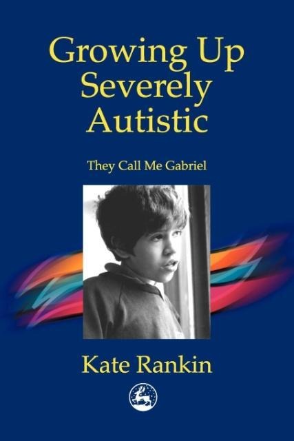 Growing Up Severely Autistic: They Call Me Gabriel