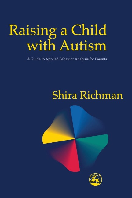 Raising a Child with Autism: A Guide to Applied Behavior Analysis for Parents