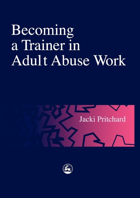Becoming a Trainer in Adult Abuse Work: A Practical Guide