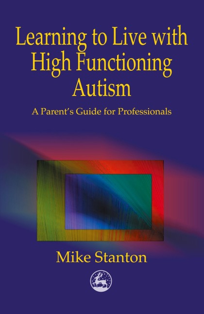 Learning to Live with High Functioning Autism: A Parents Guide for Professionals