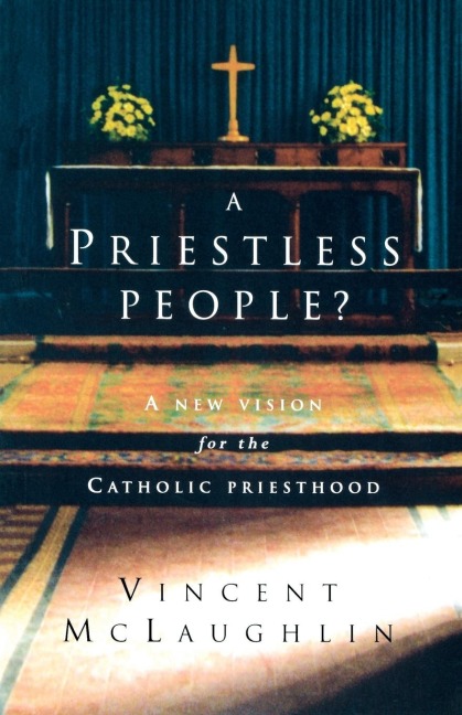 A Priestless People: A New Vision for the Catholic Priesthood