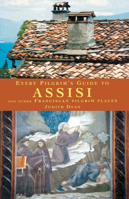 Every Pilgrims Guide to Assisi and Other Franciscan Pilgrim Places
