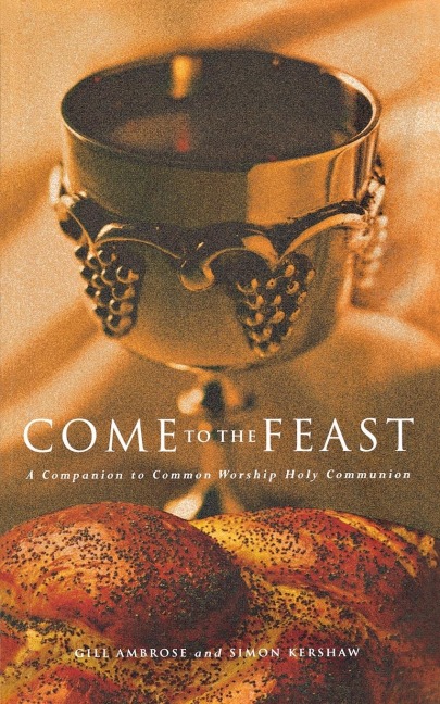 Come to the Feast: A Companion to Common Worship Holy Communion