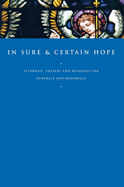 In Sure and Certain Hope: Liturgies, Prayers and Readings for Funerals and Memorials