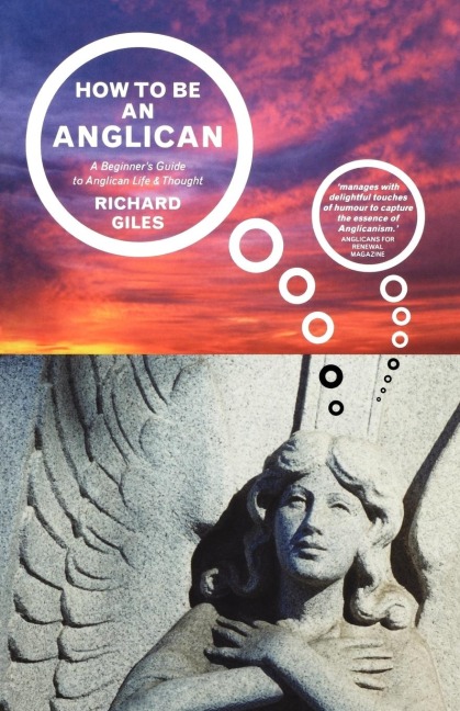 How to Be an Anglican: A Beginners Guide to Anglican Life and Thought