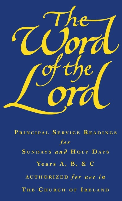 The Word of the Lord: Principle Services Readings for Sundays and Holy Days, Years A B and C, Authorized for Use in the Church of Ireland