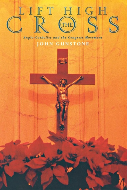 Lift High the Cross: Anglo-Catholics and the Congress Movement