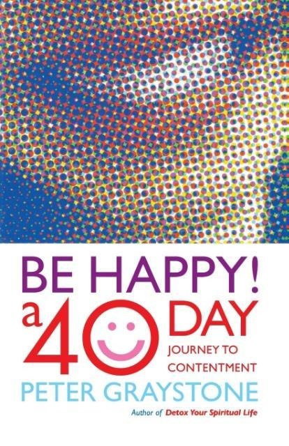 Be Happy!: 40 Days to a More Contented You