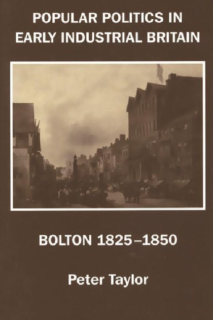 Popular Politics in Early Industrial Britain: Bolton, 1825-1850