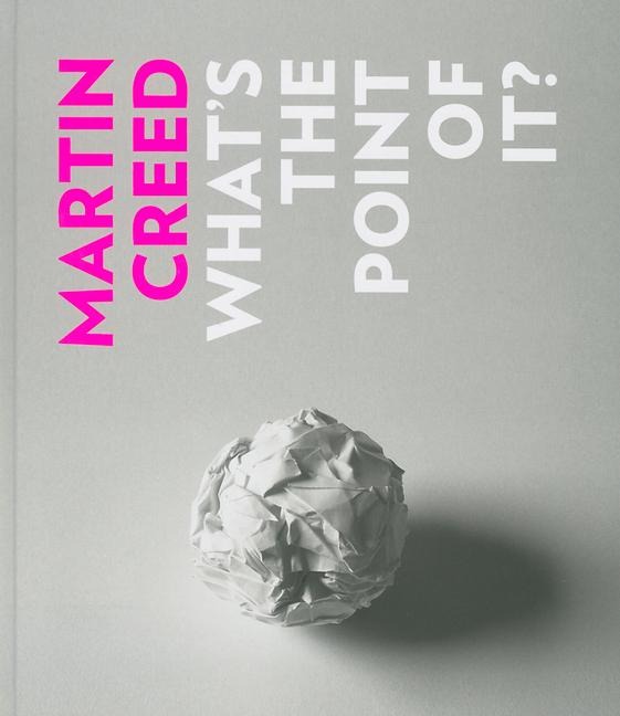 Martin Creed: What's the Point of It?