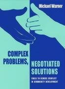 Complex Problems, Negotiated Solutions: Tools to reduce conflict in community development