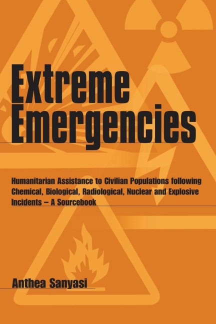 Extreme Emergencies: Humanitarian Assistance to Civilian Populations Following Chemical, Biological, Radiological, Nuclear and Explosive Incidents--A Sourcebook