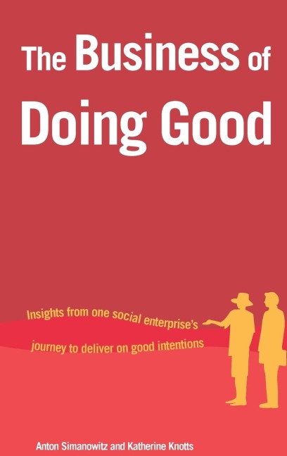 The Business of Doing Good: Insights from One Social Enterprises Journey to Deliver on Good Intentions