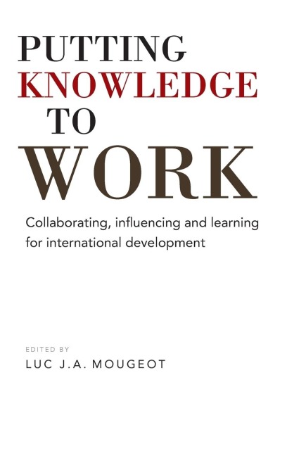 Putting Knowledge to Work: Collaborating, influencing and learning for international development