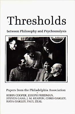 Thresholds Between Philosphy and Psychoanalysis: Papers from the Philadelphia Association